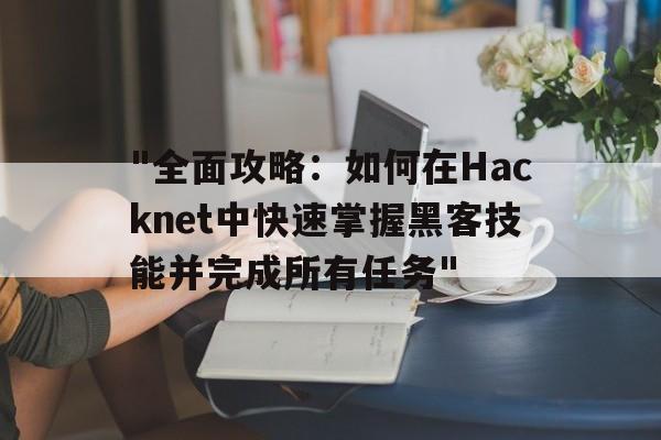 "全面攻略：如何在Hacknet中快速掌握黑客技能并完成所有任务"