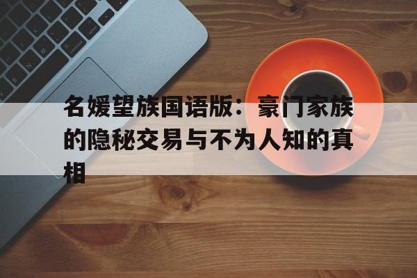 名媛望族国语版：豪门家族的隐秘交易与不为人知的真相