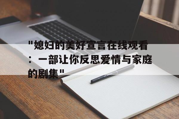 "媳妇的美好宣言在线观看：一部让你反思爱情与家庭的剧集"