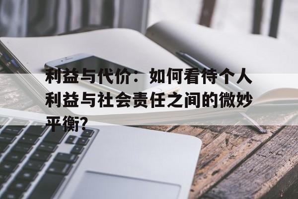 利益与代价：如何看待个人利益与社会责任之间的微妙平衡？