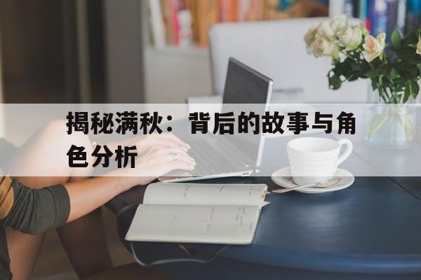 揭秘满秋：背后的故事与角色分析